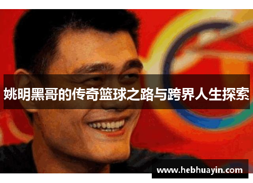 姚明黑哥的传奇篮球之路与跨界人生探索