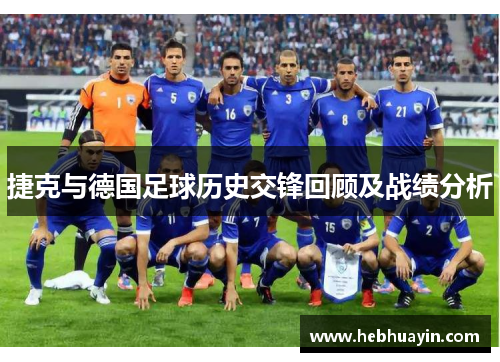 捷克与德国足球历史交锋回顾及战绩分析