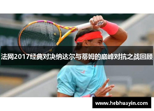 法网2017经典对决纳达尔与蒂姆的巅峰对抗之战回顾
