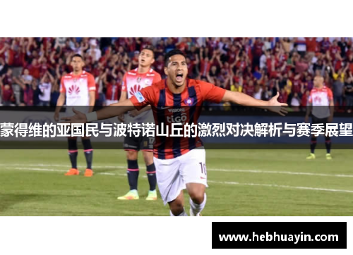 蒙得维的亚国民与波特诺山丘的激烈对决解析与赛季展望